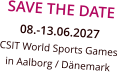 SAVE THE DATE 08.-13.06.2027 CSIT World Sports Games in Aalborg / Dänemark